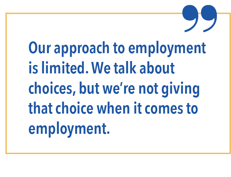 Our approach to employment is limited. We talk about choices, but were not giving that choice when it comes to employment.
