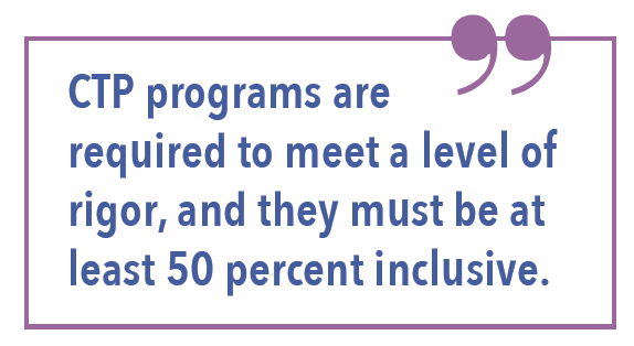 CTP programs are required to meet a level of rigor, and they must be at least 50 percent inclusive. 