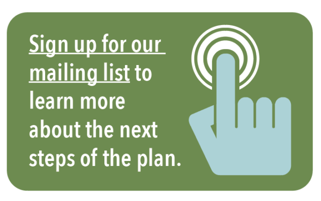 Sign up for our mailing list to learn more about the next steps of the plan.