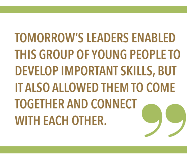Tomorrow’s Leaders enabled this group of young people to develop important skills, but it also allowed them to come together and connect with each other.