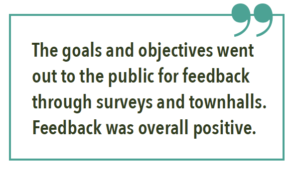 The goals and objectives went out to the public for feedback through surveys and townhalls. Feedback was overall positive.