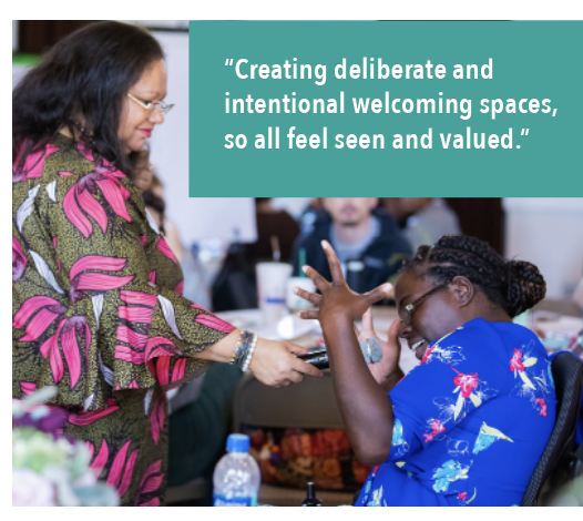 “Creating deliberate and intentional welcoming spaces, so all feel seen and valued.”