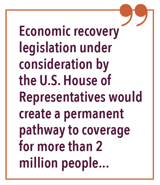 Economic recovery legislation under consideration by the U.S. House of Representatives would create a permanent pathway to coverage for more than 2 million people...