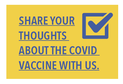 Share your thoughts about the COVID vaccine with us.