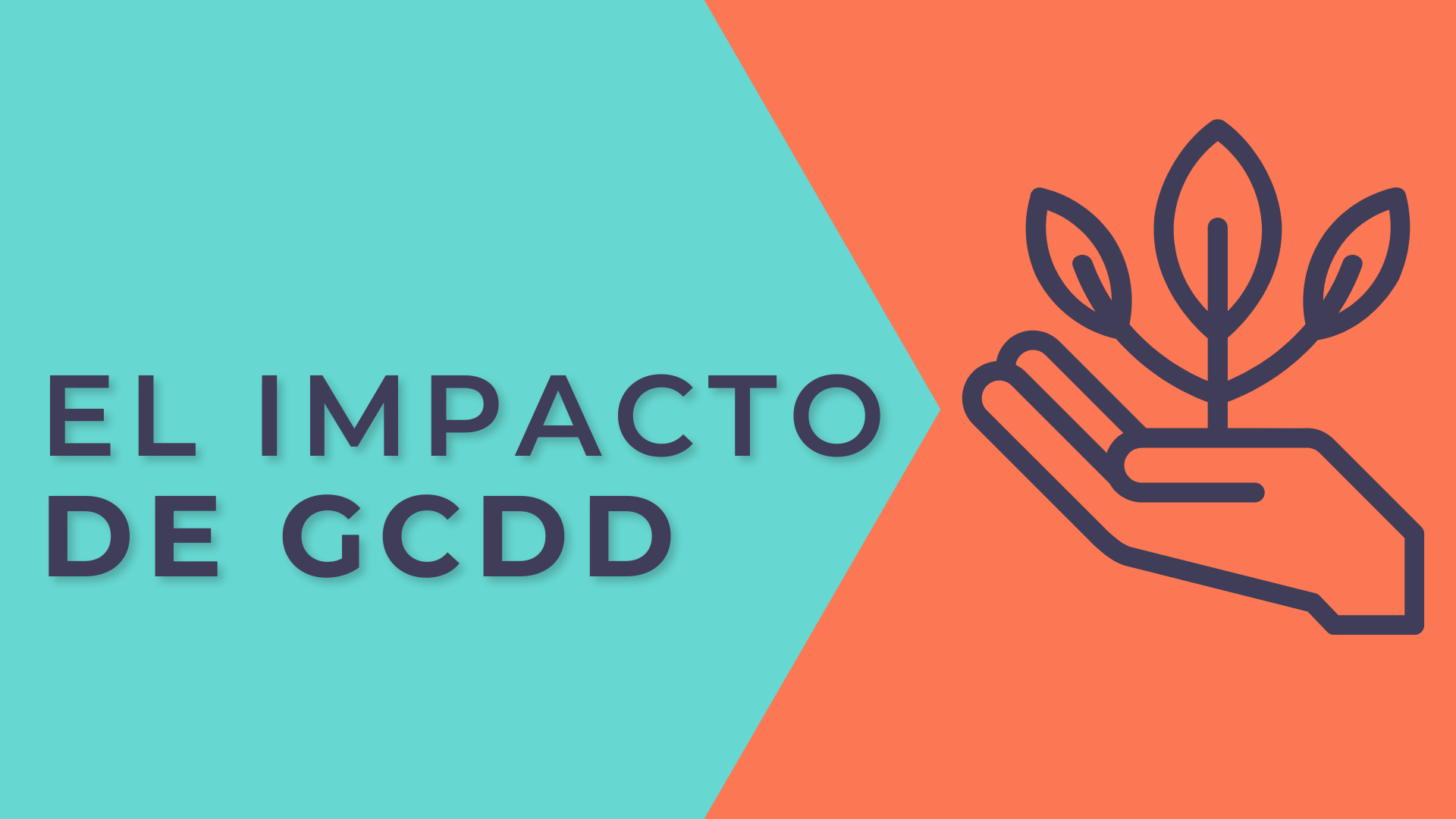 Un gráfico azul con texto que rads El Impacto de GCDD con el ícono de una mano sosteniendo una planta en crecimiento