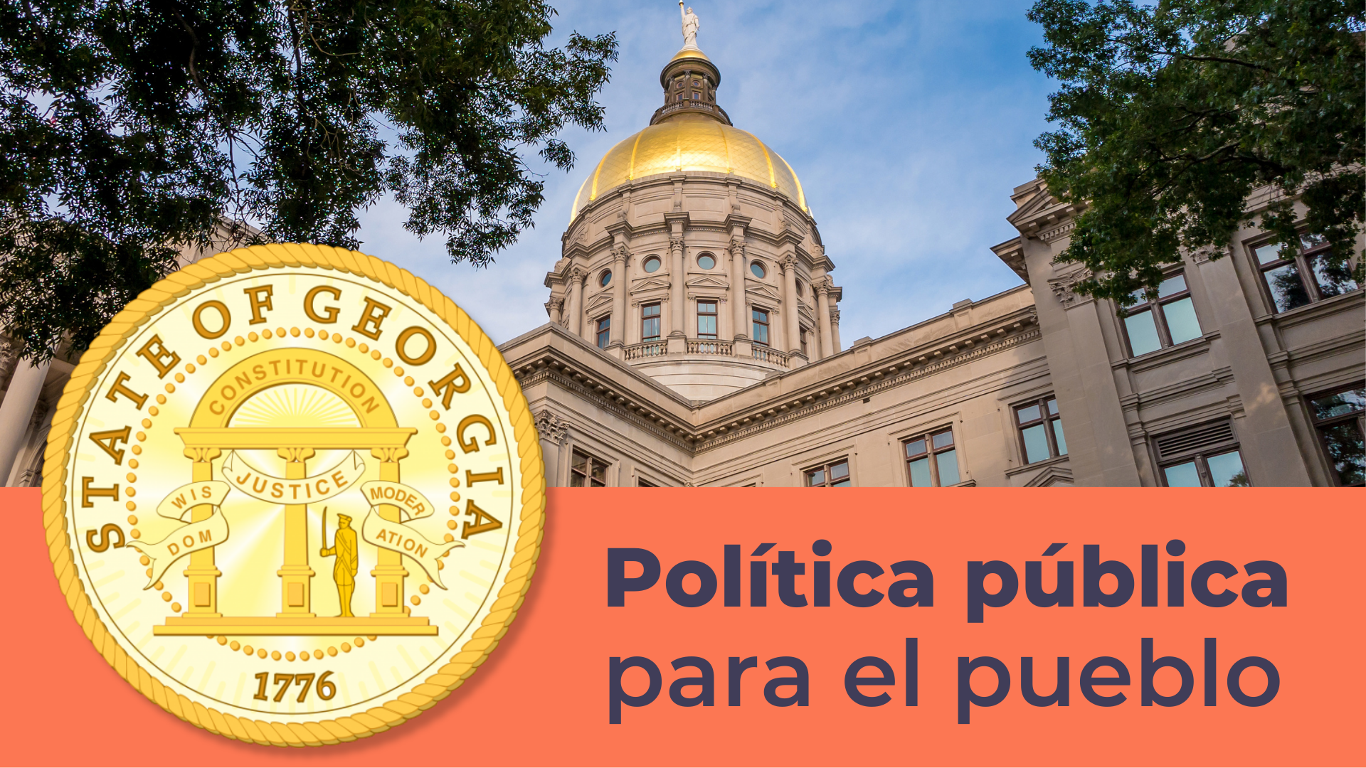Imagen del Georgia Gold Dome con una pancarta naranja y el sello del estado de Georgia en dorado, y texto que dice Política pública para la gente