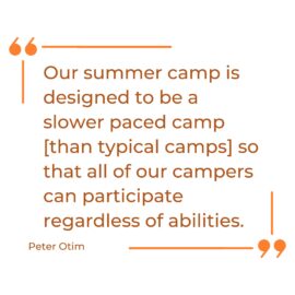 Quote stating our summer camp is designed to be a slower paced camp [than typical camps] so that all of our campers can participate regardless of abilities.