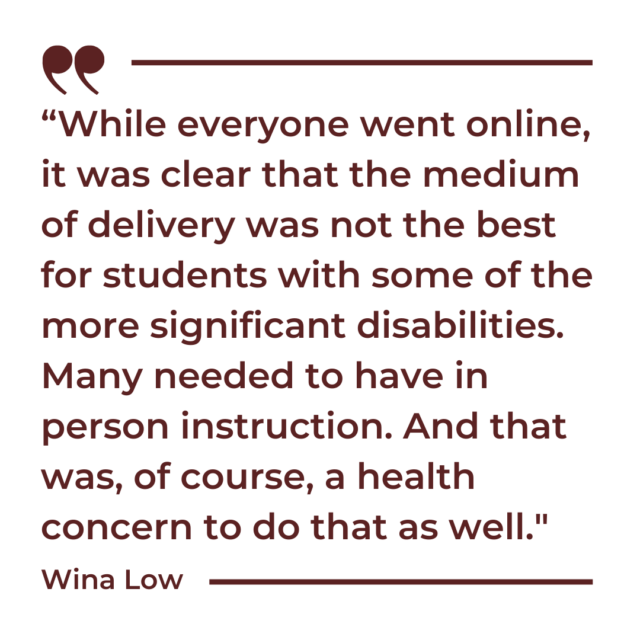 A quote graphic that says, "“While everyone went online, it was clear that the medium of delivery was not the best for students with some of the more significant disabilities. Many needed to have in person instruction. And that was, of course, a health concern to do that as well."
